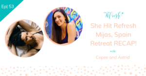 Ep 53 | She Hit Refresh Mijas, Spain Retreat RECAP!