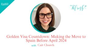 Ep 60 - Golden Visa Countdown: Making the Move to Spain Before April 2024, with Cait Church